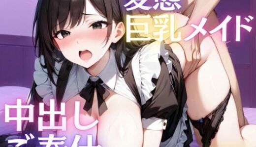 【2025-09-05発売】性奉仕に溺れる変態巨乳メイドの中出しご奉仕生活【d_590090】【エロモネア】