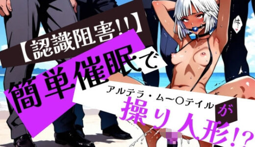 【2025-10-14発売】簡単催●で アルテラ・ムー〇テイル が操り人形！？【d_596549】【眠りの扉】