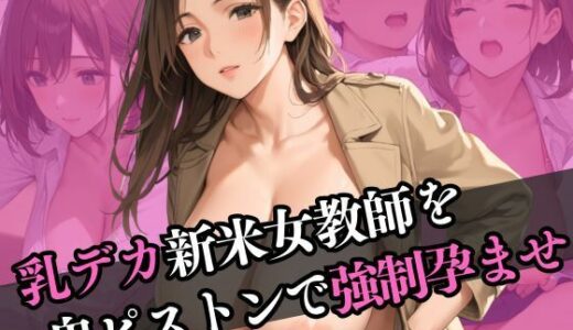 【2025-09-02発売】乳デカ新米女教師を鬼ピストンで強●孕ませ【d_598089】【まひなの花】