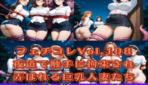 【2025-10-25発売】フェチコレVol.109 夜道で触手に拘束され弄ばれるミニスカ巨乳人妻たち(ハーレム編)【枚数250枚】【d_617388】【満点星】