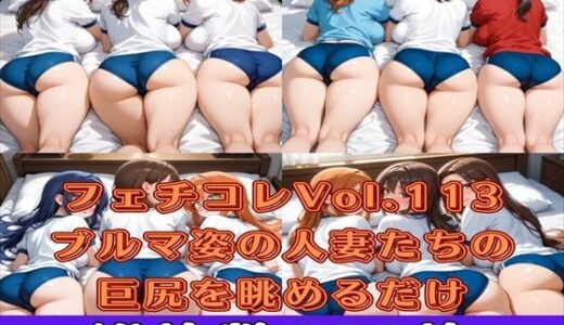 【2025-10-31発売】フェチコレVol.113 ブルマ姿の人妻たちの巨尻を眺めるだけ【枚数250枚】【d_620593】【満点星】