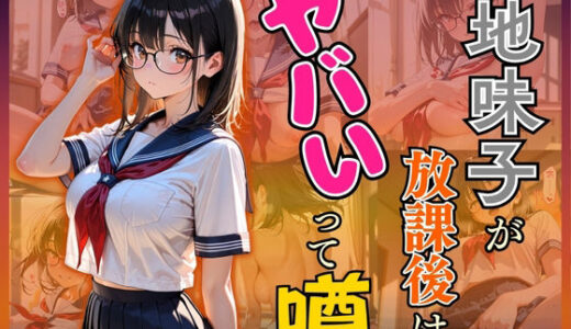 【2025-10-31発売】地味子が放課後はヤバいって噂【d_624000】【欲望の花園】