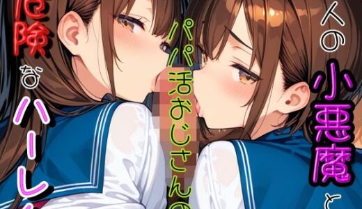 【2025-09-06発売】二人の小悪魔とパパ活おじさんの危険なハーレム【d_629119】【にゃんにゃん】