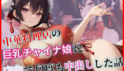 【2025-09-23発売】中華料理店の巨乳チャイナ娘に店内で何度も中出しした話【d_631308】【ホムラ】