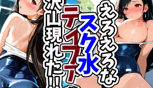 【2025-10-08発売】えろえろなスク水ティファが沢山現れた！！【d_639752】【えちえちむふふさん】