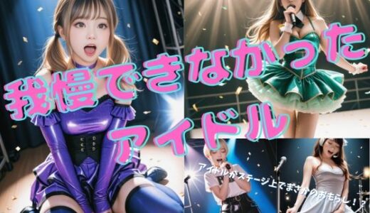 【2025-09-18発売】我慢できなかったアイドル 静止画版【d_643758】【P-AI planning】