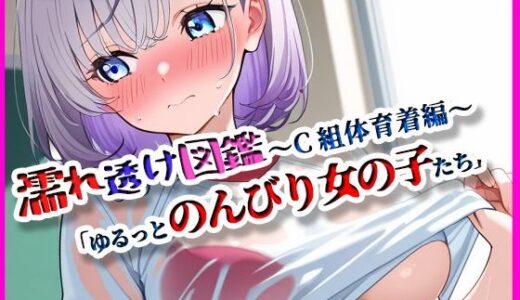 【2025-08-16発売】『濡れ透け図鑑 - 体育着編 C組』〜ゆるっとのんびりな女の子たち〜【d_646899】【月夜にだけ許されること】