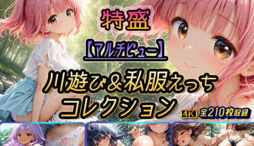 【2025-09-12発売】【マルチビュー】川遊び＆私服えっちコレクション特盛【d_649757】【棚から串だんご】