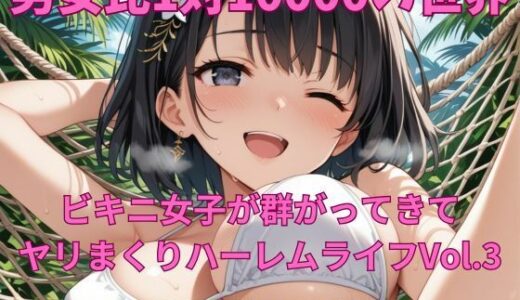 【2025-08-21発売】男女比1対10000の世界 ビキニ女子とセックスし放題でちんぽが乾く暇もないヤリ放題ハーレムライフ！！Vol.3【d_650849】【TailorFetiAI-Pix】