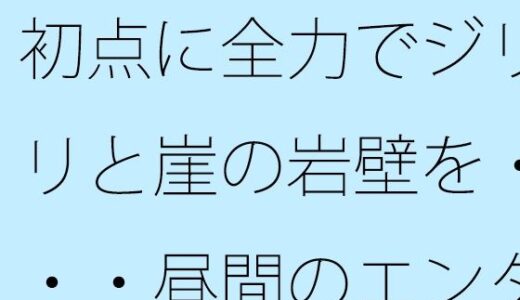 【2025-08-22発売】初点に全力でジリジリと崖の岩壁を・・・・昼間のエンタの闇  自分からかどうかなどは今のところ・・・【d_653911】【サマールンルン】