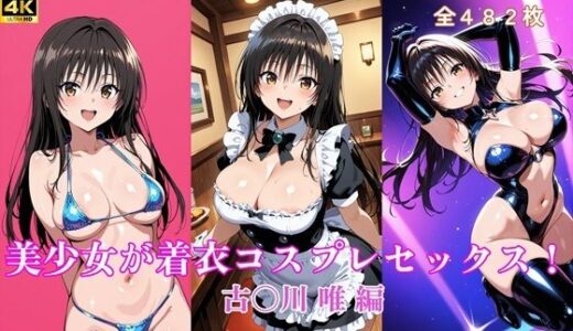 【2025-09-03発売】美少女が着衣コスプレセックス！  古〇川 唯 編【d_656245】【タラノメクラブ】