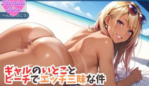 【2025-09-17発売】ギャルのいとことビーチでエッチ三昧な件/大学生キヨシの特殊なSEX事情【d_656588】【へんたいひこう】