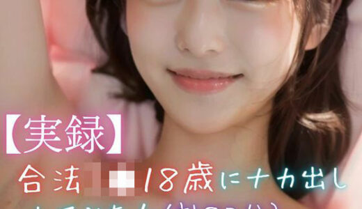 【2025-08-28発売】【実録】合法J●18歳にナカ出ししてみた！（計82分）【d_657277】【美女音声研究所】