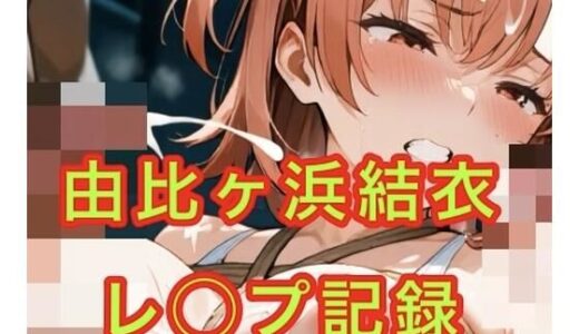 【2025-09-04発売】由比◯浜結衣  制服とスク水で犯●れる【d_657675】【妄想空間】