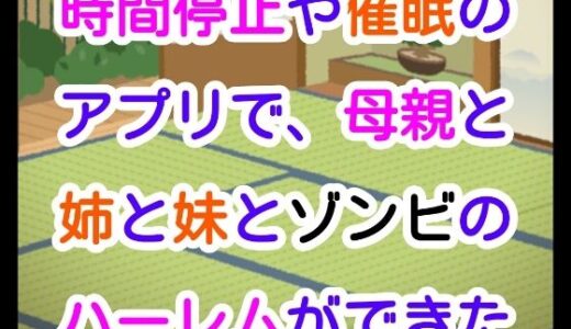 【2025-09-04発売】時間停止や催●のアプリで、母親と姉と妹とゾンビのハーレムができた【d_660756】【ナユ】