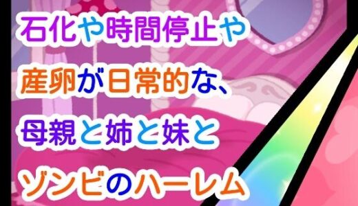 【2025-10-07発売】石化や時間停止や産卵が日常な、母親と姉と妹とゾンビのハーレム【d_661633】【ナユ】