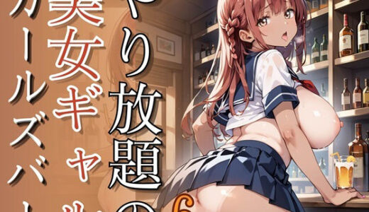 【2025-09-13発売】やり放題の美女ギャルガールズバー6【260枚】【d_663989】【チュパ太郎】
