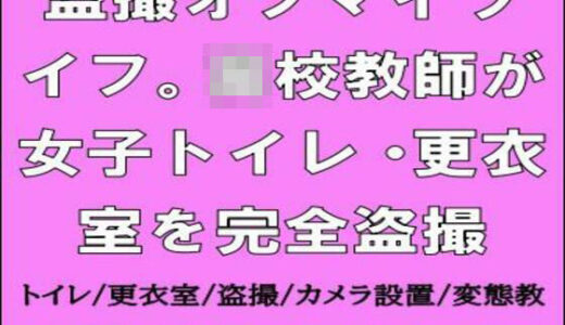 【2025-09-12発売】盗撮オブマイライフ。○校教師が女子トイレ・更衣室を完全盗撮【d_665012】【CMNFリアリズム】