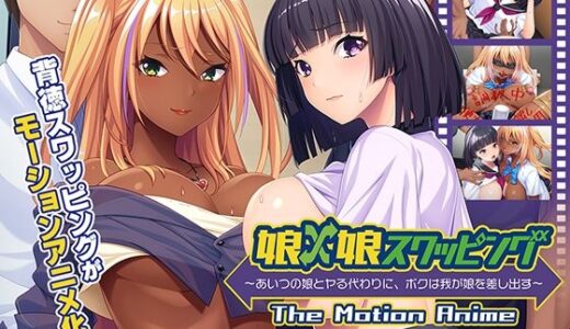 【2025-10-10発売】娘×娘スワッピング〜あいつの娘とヤる代わりに、ボクは我が娘を差し出す〜 The Motion Anime【d_665068】【アパタイト】