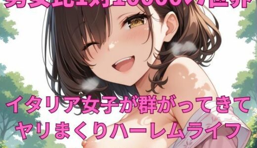 【2025-09-23発売】男女比1対10000の世界 イタリア女子とセックスし放題でちんぽが乾く暇もないヤリ放題ハーレムライフ！！【d_665139】【TailorFetiAI-Pix】
