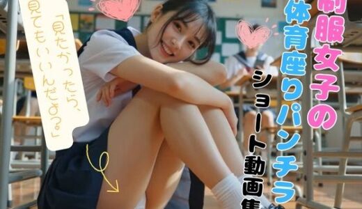 【2025-09-18発売】制服女子の体育座りパンチラショート動画集【d_665370】【ちらしずし】