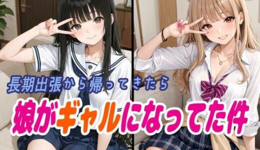 【2025-09-26発売】長期出張から帰ってきたら娘がギャルになってた件【d_668281】【ラキーア堂】