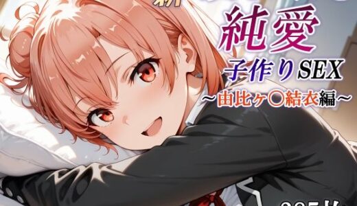 【2025-09-26発売】新・あのヒロインと純愛子作りSEX〜由比ヶ〇結衣編〜【d_668289】【かしんこじ】