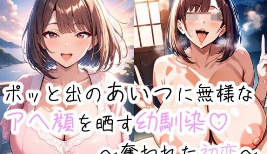 【2025-09-26発売】ポッとでのあいつに無様なアヘ顔を晒す幼馴染〜盗まれた初恋〜【d_668301】【つらぬき丸】