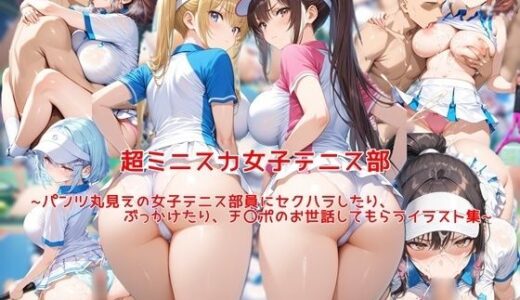【2025-09-29発売】超ミニスカ女子テニス部〜パンツ丸見えの女子テニス部員にセクハラしたり、ぶっかけたり、チ〇ポのお世話してもらうイラスト集〜【d_669216】【私はいつでもここにいる】