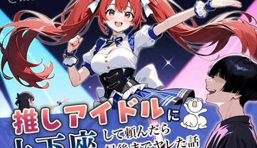 【2025-09-27発売】推しアイドルに土下座して頼んだら最後までヤレた話【d_669325】【ぱにぱに】