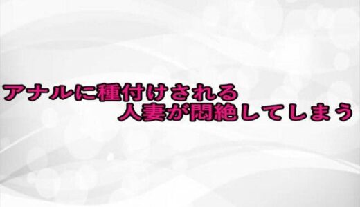 【2025-09-21発売】アナルに種付けされる人妻が悶絶してしまう【d_669405】【淫らな実録ボイス】