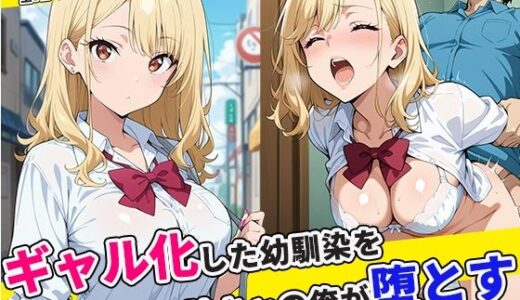 【2025-10-01発売】ギャル化した幼馴染を陰キャの俺が堕とす【d_670911】【パンドラの書庫】