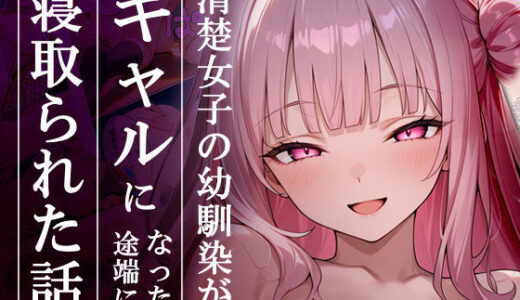 【2025-10-02発売】清楚女子の幼馴染がギャルになった途端に寝取られた話【d_672930】【ギャルNTRサークル】