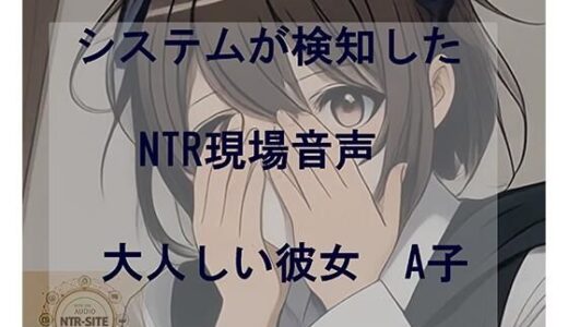 【2025-10-01発売】システムが検知したNTR現場音声  大人しい彼女A子【d_675813】【キキミミ屋】