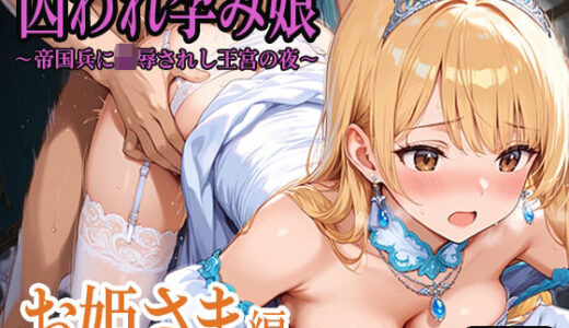 【2025-10-09発売】囚われ孕み娘〜帝国兵に陵●されし王宮の夜〜 お姫様編【d_676833】【おかし】