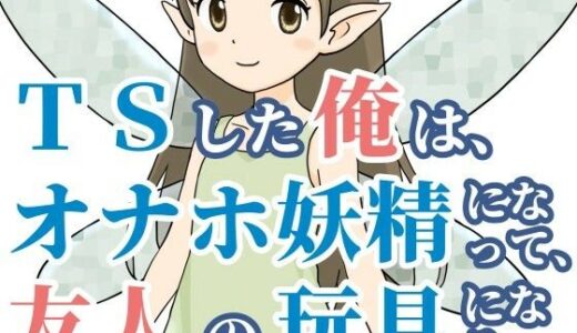 【2025-10-06発売】TSした俺は、オナホ妖精になって、友人の玩具になる【d_678814】【雄性先熟】