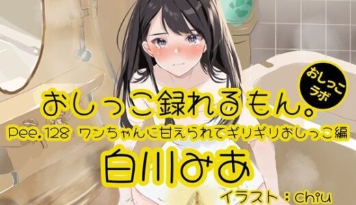 【2025-10-11発売】【おしっこ実演】Pee.128白川みあのおしっこ録れるもん。〜ワンちゃんに甘えられてギリギリおしっこ編〜【d_679745】【おしっこラボ】
