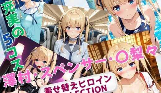 【2025-10-27発売】着せ替えヒロインCOLLECTION  ー澤村・スペンサー・〇梨々ー【d_681849】【ウンポコロコ】