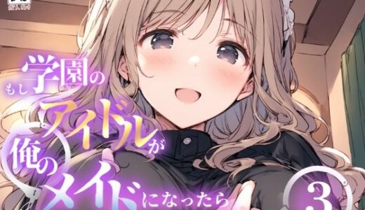 【2025-10-12発売】もし学園のアイドルが俺のメイドになったら WEB本編 3巻【d_682307】【花蜜茶】