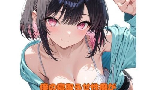 【2025-10-23発売】僕の寝取らせ性癖が彼女を染めた話【d_683318】【堕ちろJK！制作委員会】