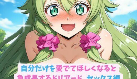 【2025-10-25発売】自分だけを愛でてほしくなると急成長するドリアード_セックス編【d_683902】【hwd】