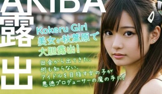 【2025-10-29発売】【Kokeru Girl】アイドルを目指す女の子が騙され秋葉原で大胆露出【d_686154】【Kokeru Girl Project】