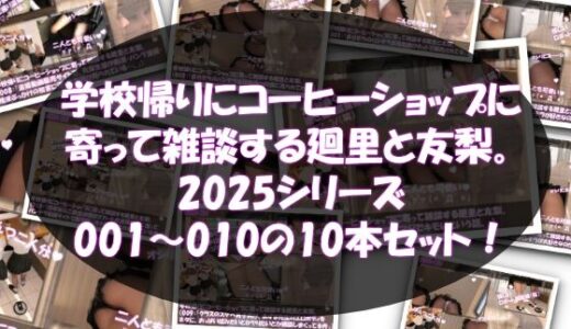 【2025-10-28発売】【▲500△500●500】学校帰りにコーヒーショップに寄って雑談する廻里と友梨。2025シリーズ 001〜010までの10本セット総集編！【d_692160】【Libido-Labo】