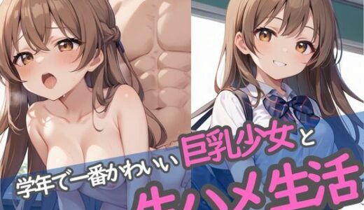 【2025-11-18発売】学年で一番かわいい巨乳少女と生ハメ生活【d_576877】【誘惑アーカイブ】