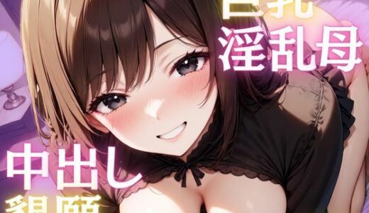 【2025-07-04発売】友達の巨乳淫乱母が中出し懇願してくる秘密の昼下がり【d_589736】【エロモネア】