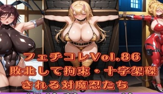 【2025-06-23発売】フェチコレVol.86敗北して捕らえられ、拘束・十字架磔される対魔忍たち【枚数250枚】【d_591865】【満点星】