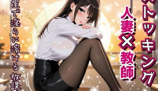 【2025-06-24発売】人妻教師、教室で淫らに溶ける放課後。〜誰もいない教室で──教え子に見られ、触れられ、蕩けていく理性と肉体。〜【d_593426】【フエラムネ出版】