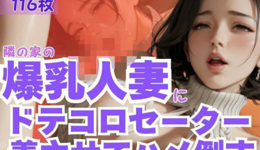 【2025-06-30発売】隣の家の爆乳人妻にドテコロセーター着させてハメ倒す【d_595133】【CP出版】