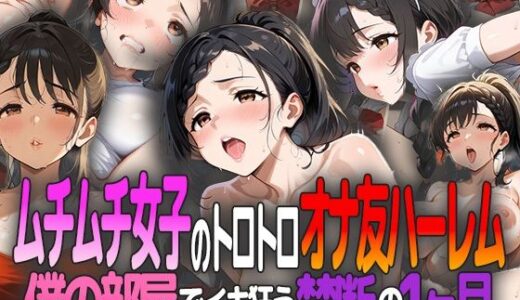 【2025-06-18発売】ムチムチ女子のトロトロオナ友ハーレム 〜僕の部屋でイキ狂う禁断の1ヶ月〜【d_596225】【ましゅまろ工房】