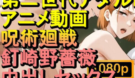 【2025-06-25発売】【ROAN062】呪術廻戦 釘崎野薔薇 中出しセックス「アダルトアニメ動画のアルゴリズム第二世代と動画編集を改良！！」【d_599426】【ローズ志向】